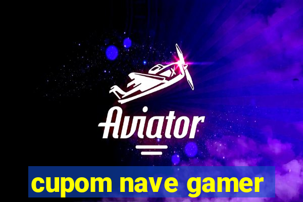 cupom nave gamer